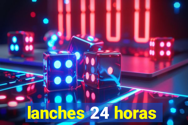 lanches 24 horas